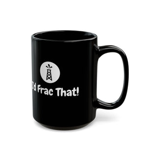 I'd Frac That! Mug 15oz