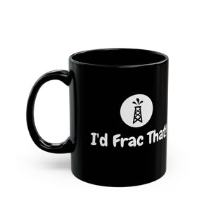 I'd Frac That! Mug 15oz