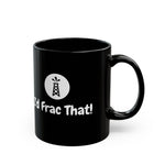 I'd Frac That! Mug 15oz