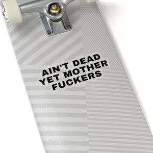 AIN'T DEAD YET MOTHER FUCKERS Sticker