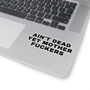 AIN'T DEAD YET MOTHER FUCKERS Sticker